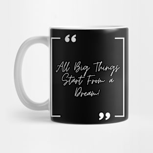 All Big Things Start From a Dream! Mug